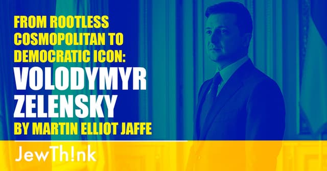 Volodymyr Zelensky: From Rootless Cosmopolitan to Democratic Icon