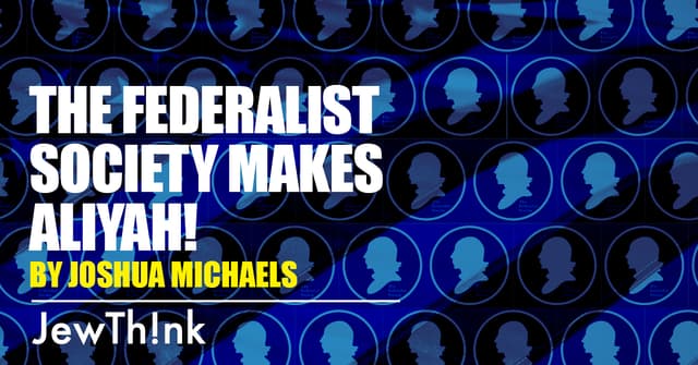 The Federalist Society Makes Aliyah