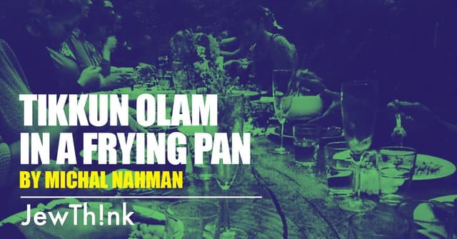 Tikkun Olam in a Frying Pan