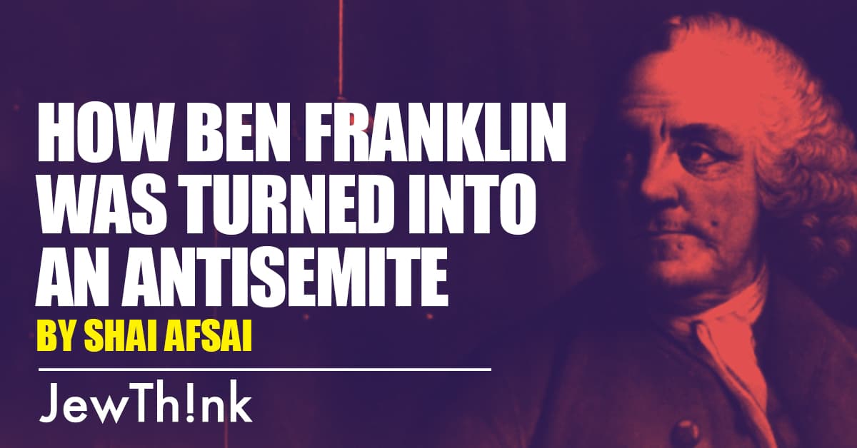 How Ben Franklin Was Turned Into an Antisemite