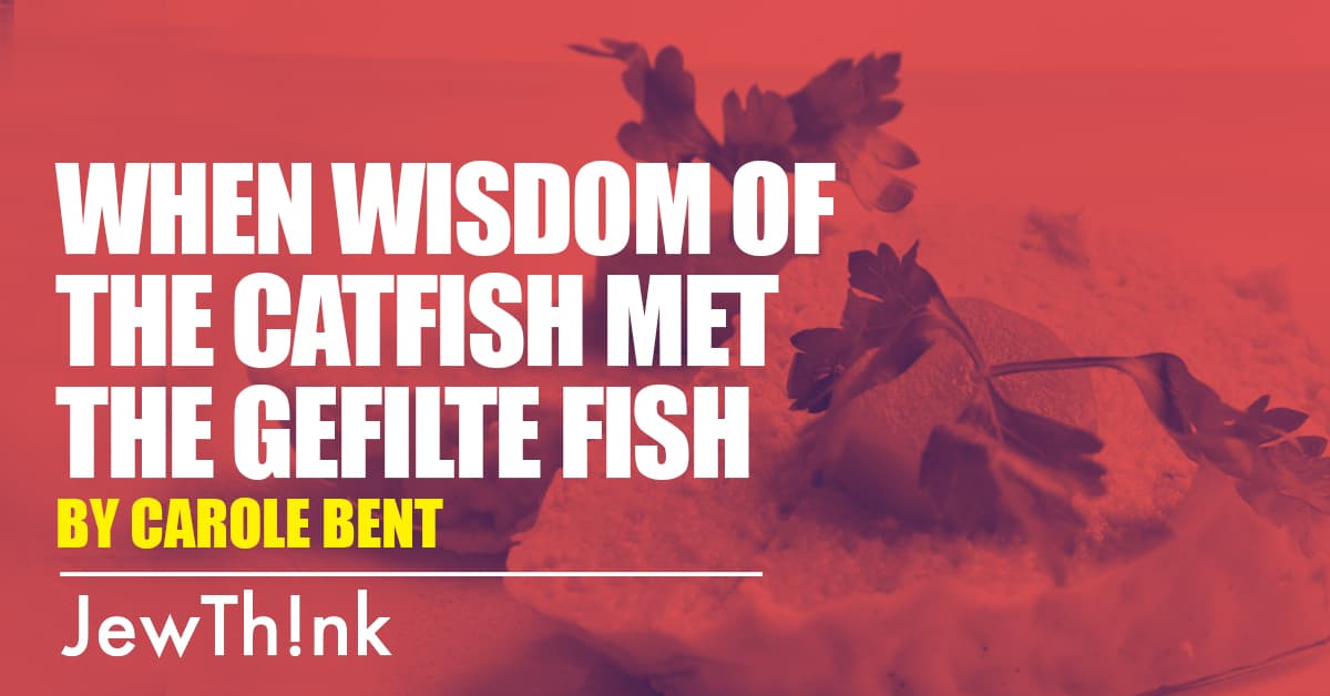Twelve: When Wisdom of the Catfish met the Gefilte Fish, Part 2