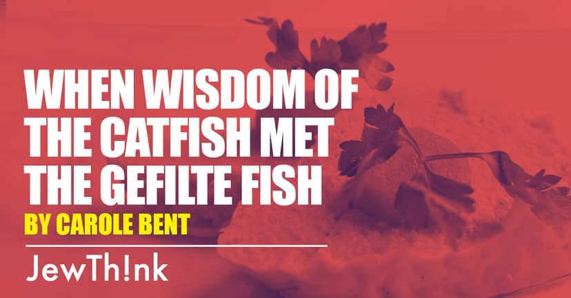 Twelve: When Wisdom of the Catfish met the Gefilte Fish, Part 2