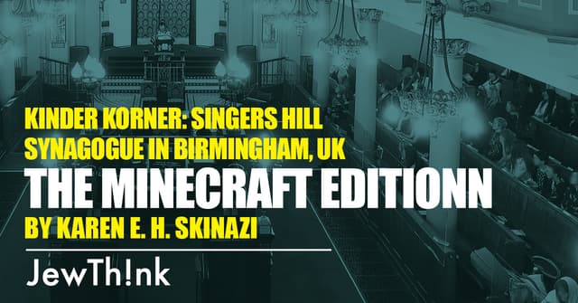 Kinder Korner:               Singers Hill Synagogue in Birmingham, UK--the Minecraft edition!